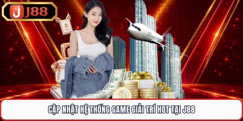 Cập nhật hệ thống game giải trí hot tại J88
