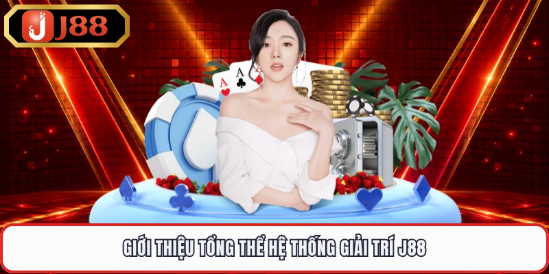 Giới thiệu tổng thể hệ thống giải trí J88